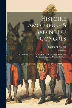 Histoire Amoureuse & Badine Du Congres: En Plusieurs Lettres Écrites Par Le Domestique D'un Des Plenipotentiaires À Un De Ses Amis - Freschot, Casimir