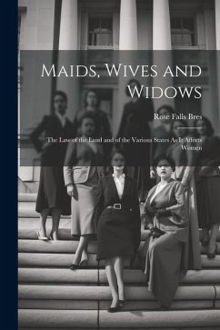 Maids, Wives and Widows: The Law of the Land and of the Various States As It Affects Women - Bres, Rose Falls