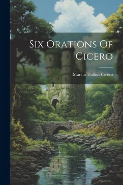 Six Orations Of Cicero - Cicero, Marcus Tullius