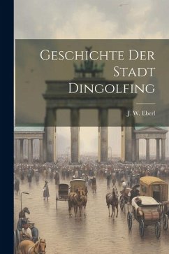 Geschichte Der Stadt Dingolfing - Eberl, J. W.