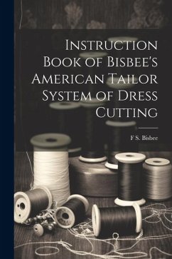 Instruction Book of Bisbee's American Tailor System of Dress Cutting - Bisbee, F. S. [From Old Catalog]
