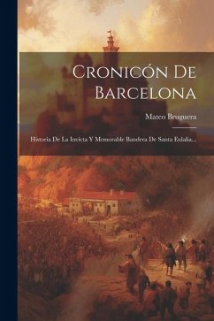 Cronicón De Barcelona: Historia De La Invicta Y Memorable Bandera De Santa Eulalia... - Bruguera, Mateo