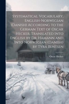 Systematical Vocabulary, English-Norwegian (Danish) According to the German Text of Oscar Hecker. Translated Into English by Dr. Hamann and Into Norwe - Hecker, Oscar