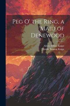 Peg o' the Ring, a Maid of Denewood - Knipe, Emilie Benson; Knipe, Alden Arthur