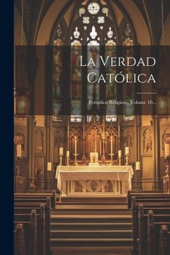 La Verdad Católica: Periódico Religioso, Volume 10... - Anonymous