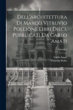 Dell'architettura di Marco Vitruvio Pollione libri dieci, pubblicati da Carlo Amati; Volume 2 - Pollio, Vitruvius; Amati, Carlo