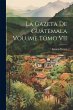 La Gazeta de Guatemala Volume Tomo VII - Bild 1