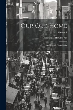 Our Old Home: And English Note-Books; Volume 1 - Hawthorne, Nathaniel