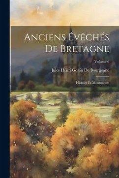 Anciens Évêchés De Bretagne: Histoire Et Monuments; Volume 6 - De Bourgogne, Jules Henri Geslin