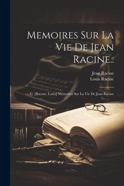Memoires Sur La Vie De Jean Racine..: 1]. [Racine, Louis] Mémoires Sur La Vie De Jean Racine - Racine, Jean; Racine, Louis
