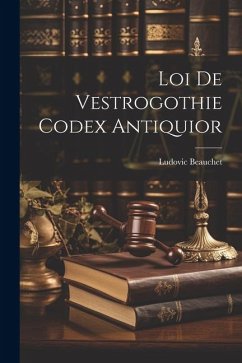 Loi de Vestrogothie Codex Antiquior - Beauchet, Ludovic