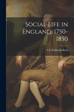 Social Life in England, 1750-1850 - Foakes-Jackson, F. J.