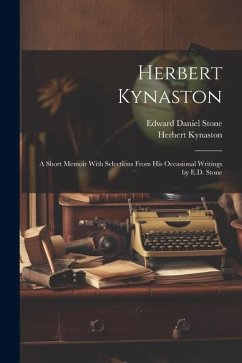 Herbert Kynaston: A Short Memoir With Selections From his Occasional Writings by E.D. Stone - Kynaston, Herbert; Stone, Edward Daniel