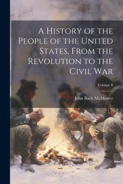 A History of the People of the United States, From the Revolution to the Civil war; Volume 8 - Mcmaster, John Bach