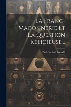 La franc-maçonnerie et la question religieuse .. - Paul, Copin-Albancelli