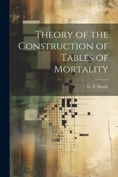 Theory of the Construction of Tables of Mortality - Hardy, G. F.