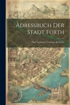 Adressbuch Der Stadt Fürth: Nach Amtlichen Unterlagen Bearbeitet - Anonymous