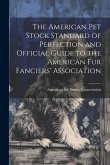 The American pet Stock Standard of Perfection and Official Guide to the American fur Fanciers' Association