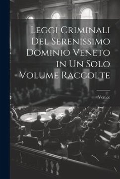 Leggi Criminali Del Serenissimo Dominio Veneto in Un Solo Volume Raccolte - Venice