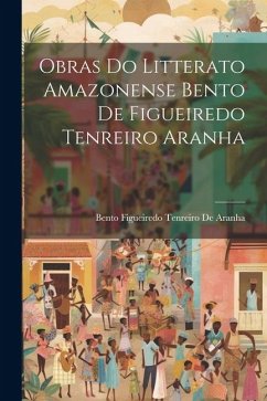 Obras Do Litterato Amazonense Bento De Figueiredo Tenreiro Aranha - De Aranha, Bento Figueiredo Tenreiro