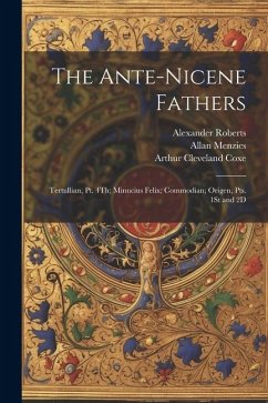 The Ante-Nicene Fathers: Tertullian, Pt. 4Th; Minucius Felix; Commodian; Origen, Pts. 1St and 2D - Richardson, Ernest Cushing; Coxe, Arthur Cleveland; Pick, Bernhard