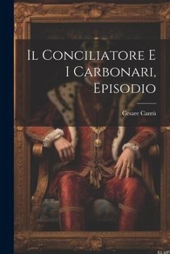 Il conciliatore e i Carbonari, episodio - Cantù, Cesare