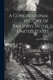 A Congressional History of Railways in the United States