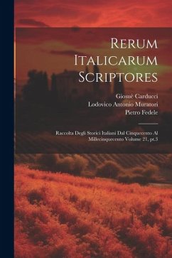 Rerum italicarum scriptores: Raccolta degli storici italiani dal cinquecento al millecinquecento Volume 21, pt.3 - Carducci, Giosuè; Fiorini, Vittorio; Fedele, Pietro