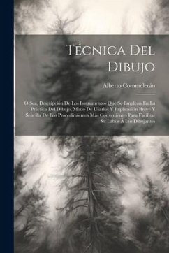 Técnica Del Dibujo; Ó Sea, Descripción De Los Instrumentos Que Se Emplean En La Práctica Del Dibujo, Modo De Usarlos Y Explicación Breve Y Sencilla De - Commelerán, Alberto