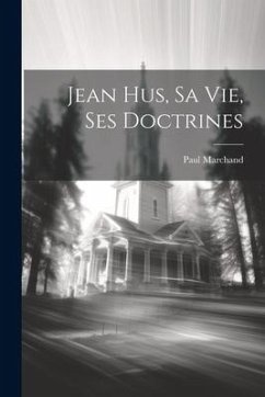 Jean Hus, Sa Vie, Ses Doctrines - Marchand, Paul