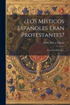 ¿los Místicos Españoles Eran Protestantes?: Fray Luis De León...