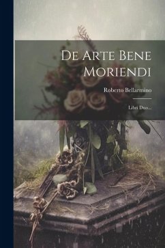 De Arte Bene Moriendi: Libri Duo... - Bellarmino, Roberto