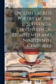 English Sacred Poetry of the Sixteenth, Seventeenth, Eighteenth and Nineteenth Centuries