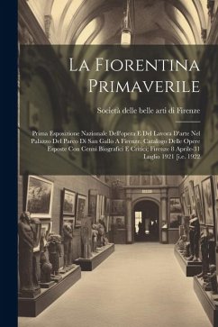 La Fiorentina Primaverile; Prima Esposizione Nazionale Dell'opera E Del Lavora D'arte Nel Palazzo Del Parco Di San Gallo A Firenze. Catalogo Delle Ope