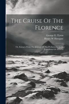 The Cruise Of The Florence; Or, Extracts From The Journal Of The Preliminary Arctic Expedition Of 1877-'78 - W, Howgate Henry