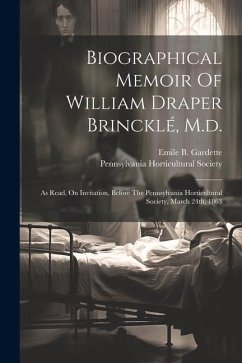 Biographical Memoir Of William Draper Brincklé, M.d.: As Read, On Invitation, Before The Pennsylvania Horticultural Society, March 24th, 1863 - Gardette, Emile B.