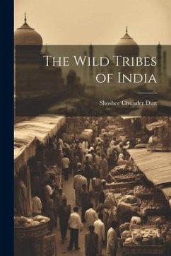 The Wild Tribes of India - Dutt, Shoshee Chunder