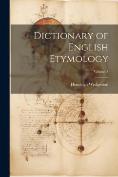 Dictionary of English Etymology; Volume 3 - Wedgwood, Hensleigh