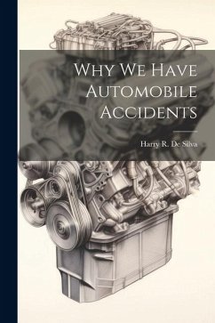 Why we Have Automobile Accidents - de Silva, Harry R.