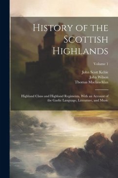 History of the Scottish Highlands - Maclauchlan, Thomas; Wilson, John; Keltie, John Scott