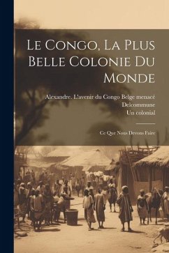 Le Congo, la plus belle colonie du monde; ce que nous devons faire - Colonial, Un