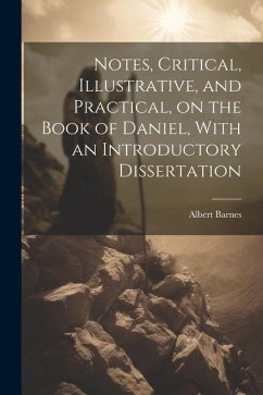 Notes, Critical, Illustrative, and Practical, on the Book of Daniel, With an Introductory Dissertation - Barnes, Albert