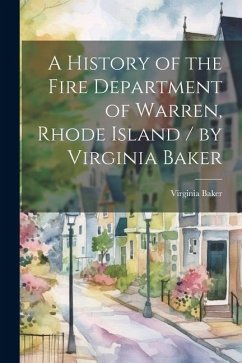 A History of the Fire Department of Warren, Rhode Island / by Virginia Baker - Baker, Virginia