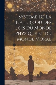 Système de la Nature ou Des lois du Monde Physique et du Monde Moral - Anonymous