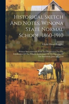 Historical Sketch And Notes, Winona State Normal School, 1860-1910: Written In Connection With The Preparation For The Celebration Of The Fiftieth Ann - Ruggles, Clyde Orval