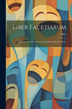 Liber Facetiarum: Being a Collection of Curious and Interesting Anecdotes - Liber