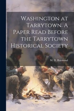 Washington at Tarrytown. A Paper Read Before the Tarrytown Historical Society - Raymond, M. D. [From Old Catalog]