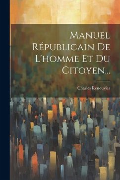 Manuel Républicain De L'homme Et Du Citoyen... - Renouvier, Charles