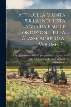 Atti Della Giunta Per La Inchiesta Agraria E Sulle Condizioni Della Classe Agricola, Volume 7... - Jacini, Stefano