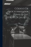 Código De Procedimientos Penales Del Estado De Jalisco: Con Sus Reformas...